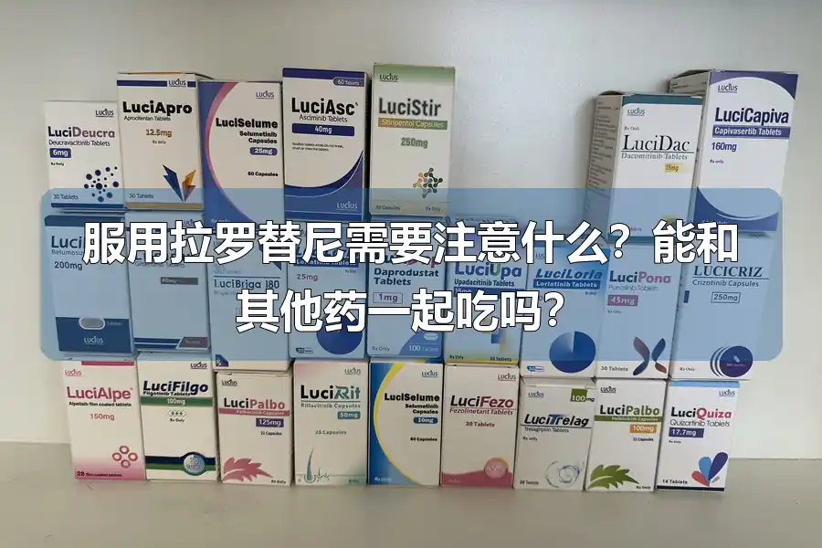 服用拉罗替尼需要注意什么?能和其他药一起吃吗?