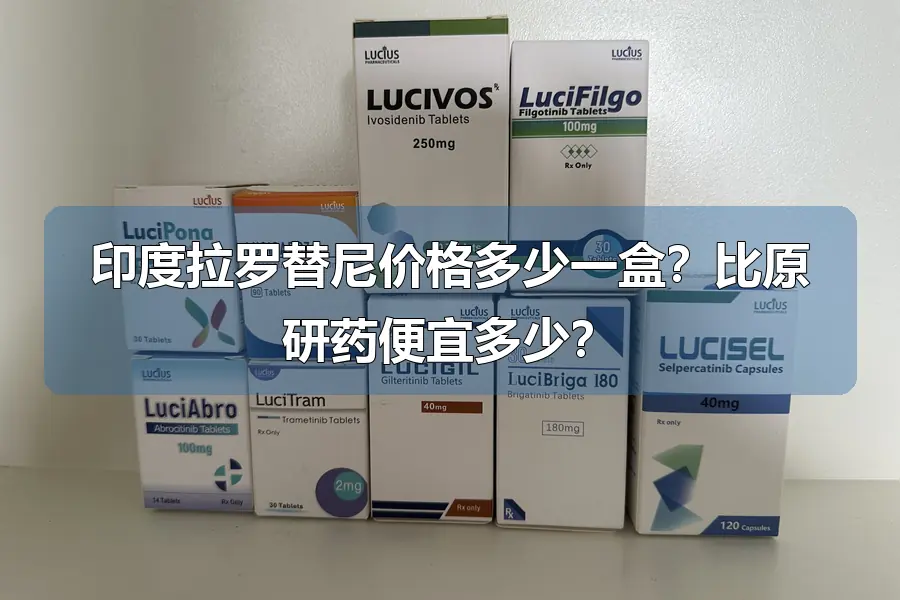 印度拉罗替尼价格多少一盒？比原研药便宜多少？